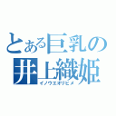 とある巨乳の井上織姫（イノウエオリヒメ）