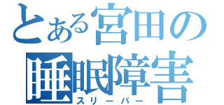 とある宮田の睡眠障害（スリーパー）