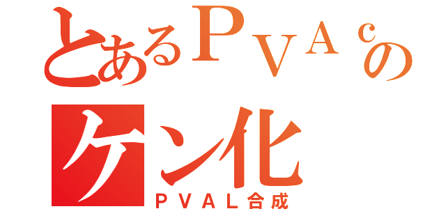 とあるＰＶＡｃのケン化（ＰＶＡＬ合成）