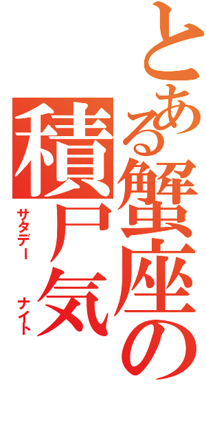 とある蟹座の積尸気（サタデー　　　ナイト）