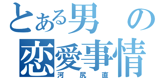 とある男の恋愛事情（河尻直）