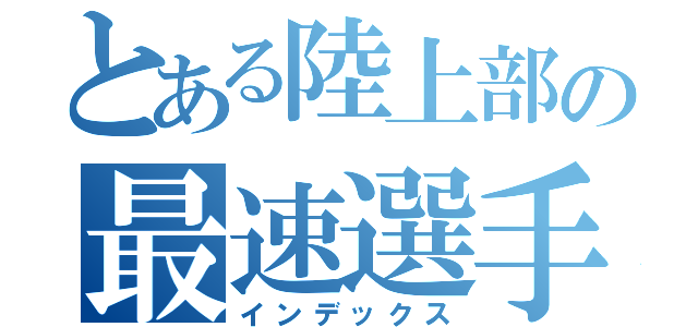 とある陸上部の最速選手（インデックス）