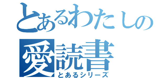 とあるわたしの愛読書（とあるシリーズ）