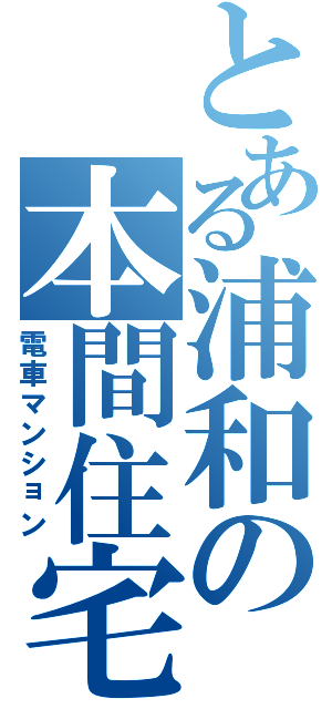 とある浦和の本間住宅（電車マンション）