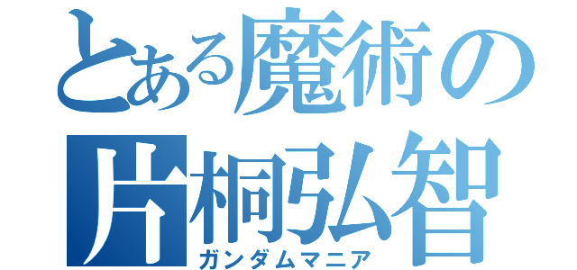 とある魔術の片桐弘智（ガンダムマニア）