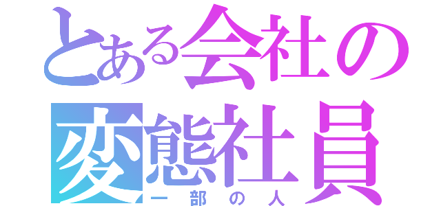 とある会社の変態社員（一部の人）