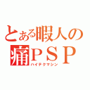 とある暇人の痛ＰＳＰ（ハイテクマシン）