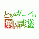 とあるガールズ好きの集団談議（ガールズトーク）