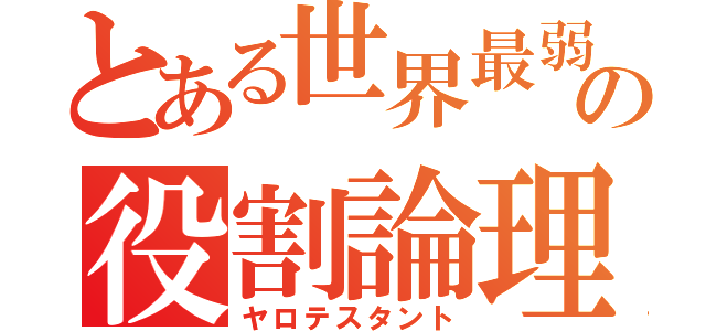 とある世界最弱の役割論理（ヤロテスタント）