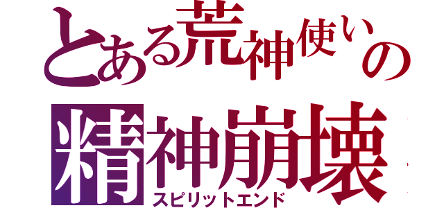 とある荒神使いの精神崩壊（スピリットエンド）