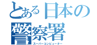 とある日本の警察署（スーパーコンピューター）