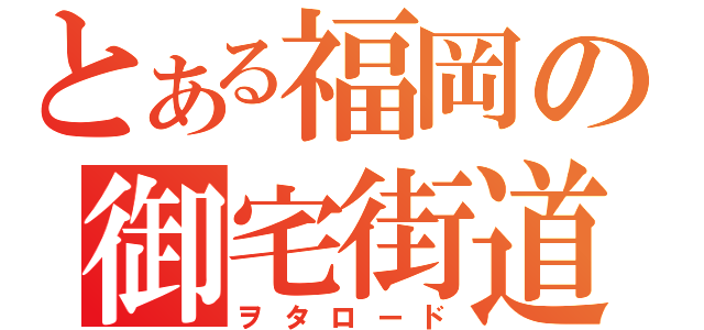 とある福岡の御宅街道（ヲタロード）