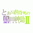 とある虐待死の島田紳助Ⅱ（上原美優）