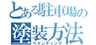 とある駐車場の塗装方法（ペインティング）