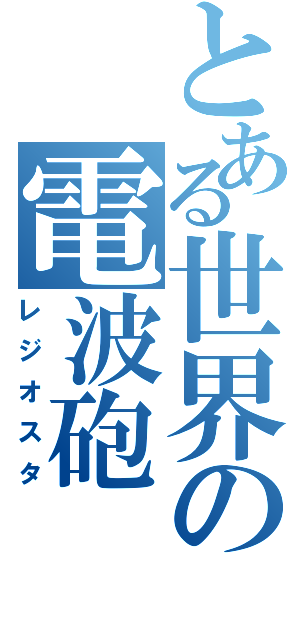 とある世界の電波砲（レジオスタ）