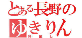 とある長野のゆきりん（神推し）