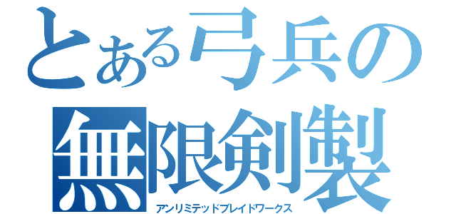 とある弓兵の無限剣製（アンリミテッドブレイドワークス）