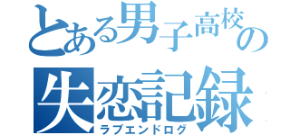 とある男子高校生の失恋記録簿（ラブエンドログ）