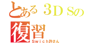 とある３ＤＳの復習（Ｓｗｉｃｈ許さん）