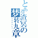 とある渣冥の梦转九章（ＵＮＲＵＬＹ）