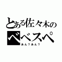 とある佐々木のベベスペスペスベス（あん？あん？）