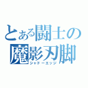 とある闘士の魔影刃脚（シャドーエッジ）