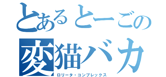 とあるとーごの変猫バカ（ロリータ・コンプレックス）