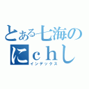 とある七海のにｃｈし（インデックス）