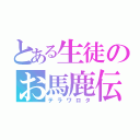 とある生徒のお馬鹿伝説（テラワロタ）