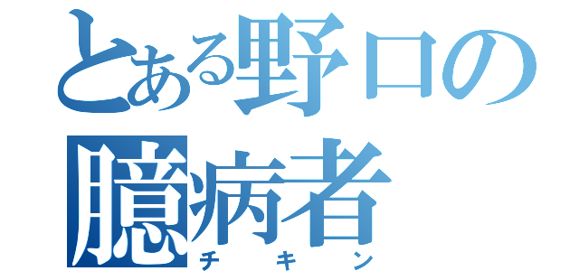 とある野口の臆病者（チキン）