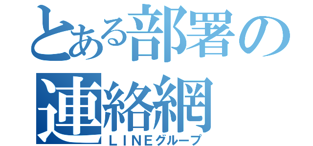 とある部署の連絡網（ＬＩＮＥグループ）