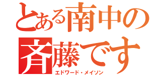 とある南中の斉藤です（エドワード・メイソン）