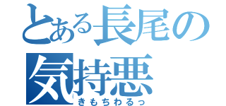 とある長尾の気持悪（きもちわるっ）