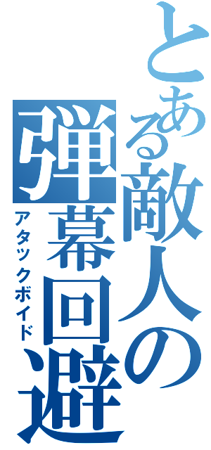 とある敵人の弾幕回避（アタックボイド）