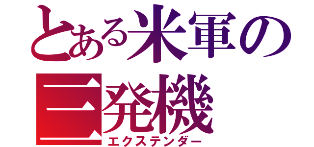 とある米軍の三発機（エクステンダー）