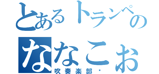 とあるトランペットのななこぉ（吹奏楽部♡）