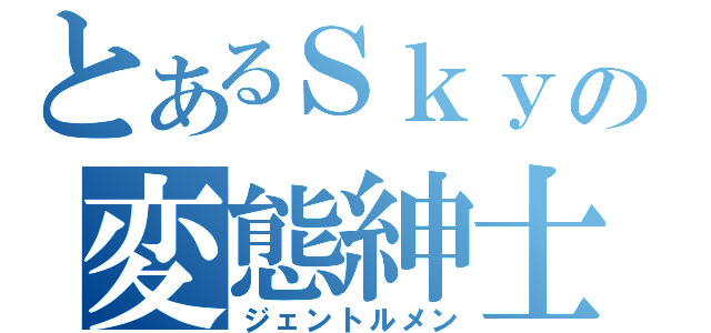 とあるＳｋｙｐｅの変態紳士（ジェントルメン）