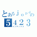 とあるｊｏｐｄｊの５４２３５２５（インデックス）