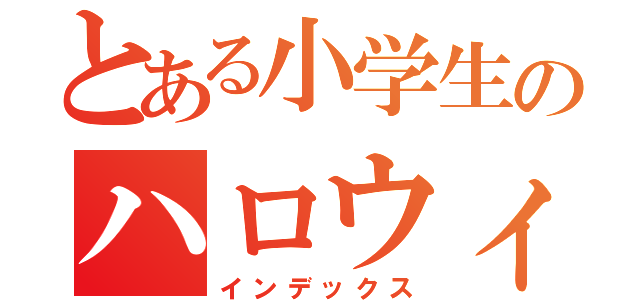 とある小学生のハロウィンパーティー（インデックス）