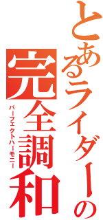 とあるライダーの完全調和（パーフェクトハーモニー）