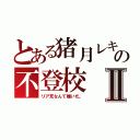 とある猪月レキの不登校Ⅱ（リア充なんて嫌いだ。）