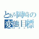 とある岡崎の変態目標（オカピ）