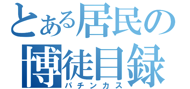 とある居民の博徒目録（パチンカス）