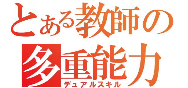 とある教師の多重能力（デュアルスキル）