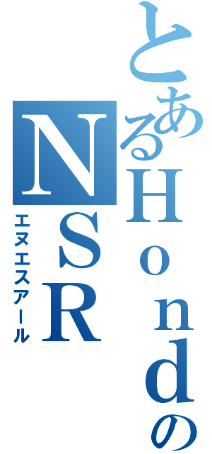 とあるＨｏｎｄａのＮＳＲ（エヌエスアール）