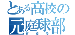 とある高校の元庭球部員（宮崎隆）