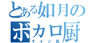 とある如月のボカロ厨（ライン民）