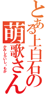 とある上白石の萌歌さん（かみしらいし・もか）