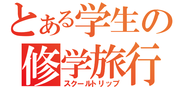 とある学生の修学旅行（スクールトリップ）