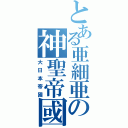 とある亜細亜の神聖帝國（大日本帝國）